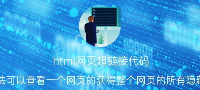 html网页超链接代码 用什么办法可以查看一个网页的获得整个网页的所有隐藏地址链接？